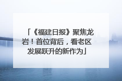 《福建日报》聚焦龙岩！首位背后，看老区发展跃升的新作为