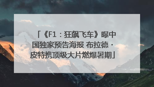 《F1：狂飙飞车》曝中国独家预告海报 布拉德・皮特携顶级大片燃爆暑期