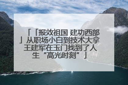 「报效祖国 建功西部」从职场小白到技术大拿 王建军在玉门找到了人生“高光时刻”