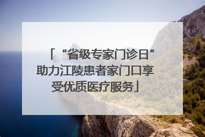 “省级专家门诊日”助力江陵患者家门口享受优质医疗服务