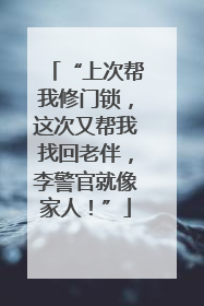 “上次帮我修门锁，这次又帮我找回老伴，李警官就像家人！”