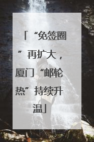 “免签圈”再扩大，厦门“邮轮热”持续升温