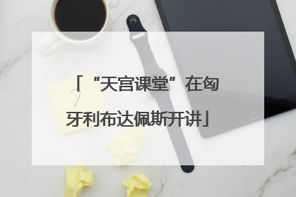 “天宫课堂”在匈牙利布达佩斯开讲