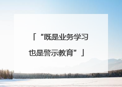 “既是业务学习也是警示教育”