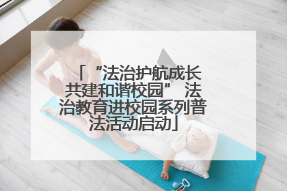 “法治护航成长 共建和谐校园” 法治教育进校园系列普法活动启动