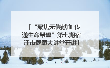 “聚焦无偿献血 传递生命希望”第七期宿迁市健康大讲堂开讲