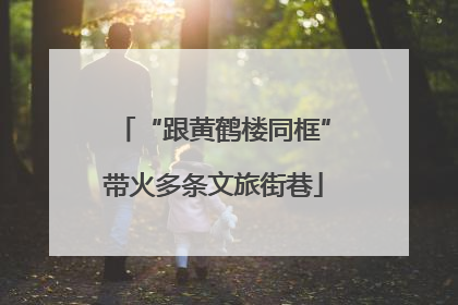 “跟黄鹤楼同框”带火多条文旅街巷