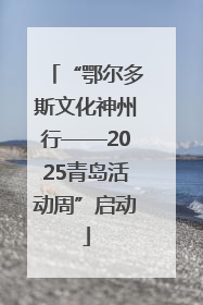 “鄂尔多斯文化神州行——2025青岛活动周”启动