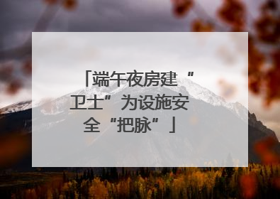 端午夜房建“卫士”为设施安全“把脉”