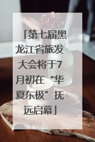 第七届黑龙江省旅发大会将于7月初在“华夏东极”抚远启幕