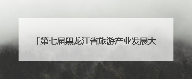 第七届黑龙江省旅游产业发展大会将在“华夏东极”抚远启幕