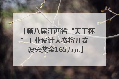 第八届江西省“天工杯”工业设计大赛将开赛 设总奖金165万元