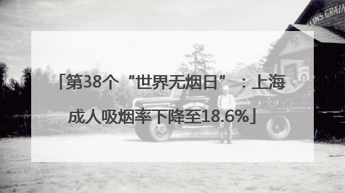 第38个“世界无烟日”：上海成人吸烟率下降至18.6%