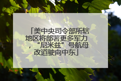 美中央司令部所辖地区将部署更多军力，“尼米兹”号航母改道驶向中东