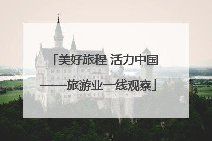 美好旅程 活力中国——旅游业一线观察