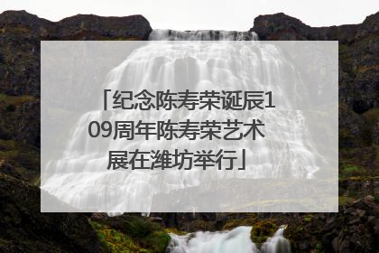 纪念陈寿荣诞辰109周年陈寿荣艺术展在潍坊举行