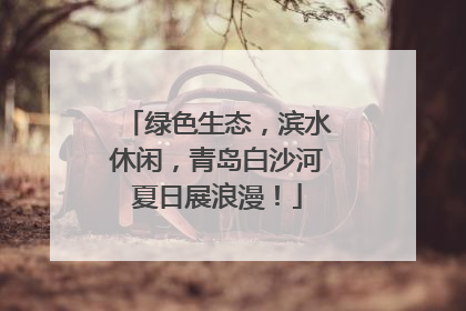 绿色生态，滨水休闲，青岛白沙河夏日展浪漫！