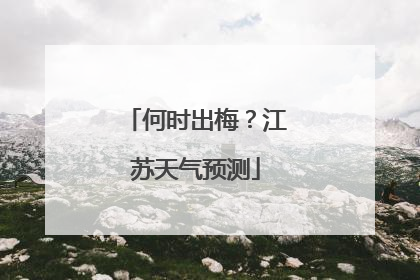 何时出梅？江苏天气预测