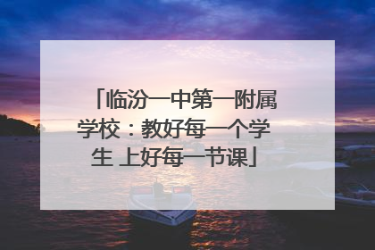 临汾一中第一附属学校：教好每一个学生 上好每一节课