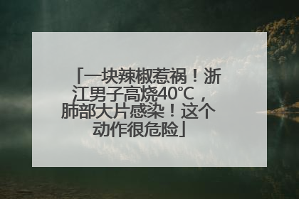 一块辣椒惹祸！浙江男子高烧40℃，肺部大片感染！这个动作很危险