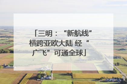 三明：“新航线”横跨亚欧大陆 经“广飞”可通全球