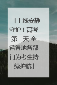 上线安静守护！高考第二天 全省各地各部门为考生持续护航