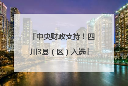 中央财政支持！四川3县（区）入选