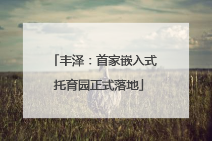 丰泽：首家嵌入式托育园正式落地
