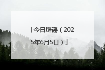 今日辟谣（2025年6月5日）