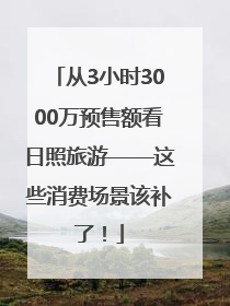 从3小时3000万预售额看日照旅游——这些消费场景该补了！
