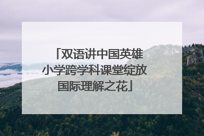 双语讲中国英雄 小学跨学科课堂绽放国际理解之花