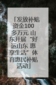 发放补贴资金100多万元 山东开展“好运山东 惠享生活”体育惠民补贴活动
