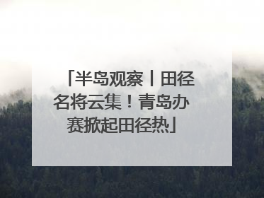 半岛观察丨田径名将云集！青岛办赛掀起田径热