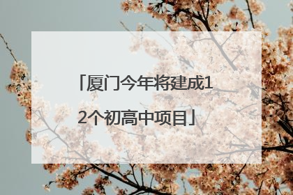 厦门今年将建成12个初高中项目