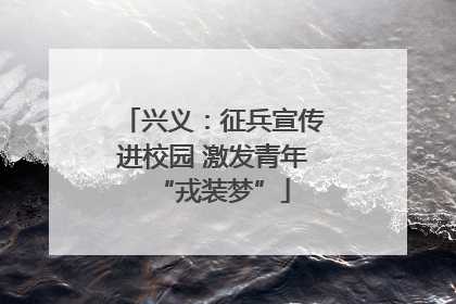 兴义：征兵宣传进校园 激发青年“戎装梦”