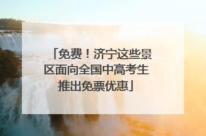 免费！济宁这些景区面向全国中高考生推出免票优惠