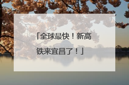 全球最快！新高铁来宜昌了！