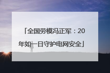 全国劳模冯正军：20年如一日守护电网安全