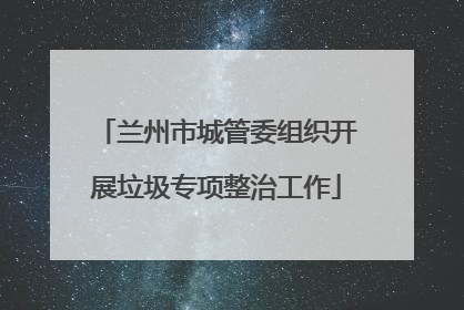 兰州市城管委组织开展垃圾专项整治工作
