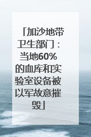 加沙地带卫生部门：当地60%的血库和实验室设备被以军故意摧毁