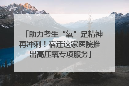 助力考生“氧”足精神再冲刺！宿迁这家医院推出高压氧专项服务
