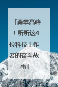 勇攀高峰！听听这4位科技工作者的奋斗故事