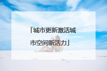 城市更新激活城市空间新活力