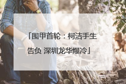 围甲首轮：柯洁手生告负 深圳龙华爆冷