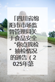 四川省绵阳市市场监督管理局关于食品安全“你点我检”抽检情况的通告（2025年第8期）
