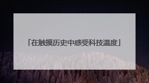 在触摸历史中感受科技温度