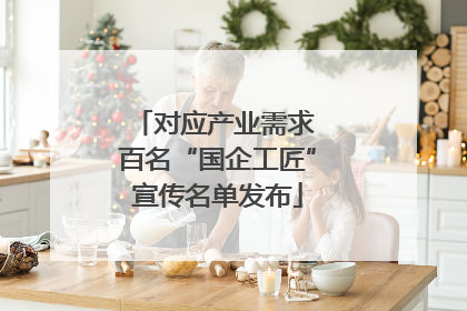 对应产业需求 百名“国企工匠”宣传名单发布