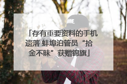 存有重要资料的手机遗落 蚌埠泊管员“拾金不昧”获赠锦旗