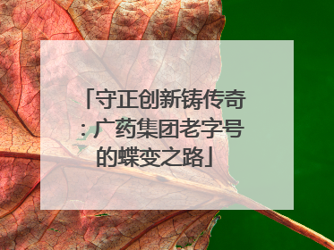 守正创新铸传奇：广药集团老字号的蝶变之路