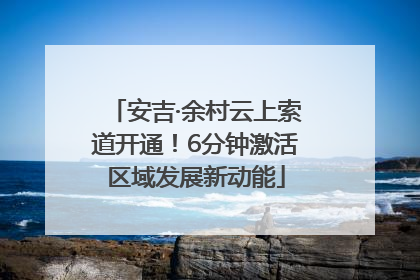 安吉·余村云上索道开通！6分钟激活区域发展新动能